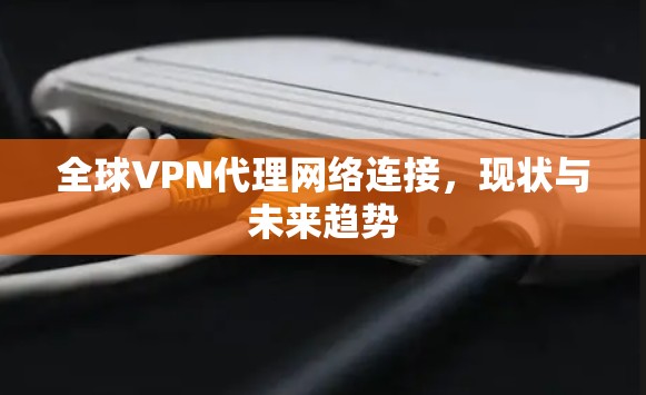 全球VPN代理网络连接，现状与未来趋势