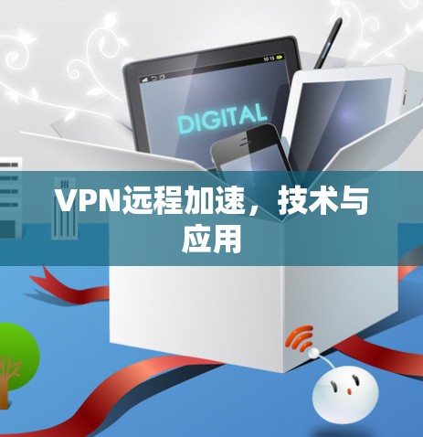 VPN远程加速，技术与应用