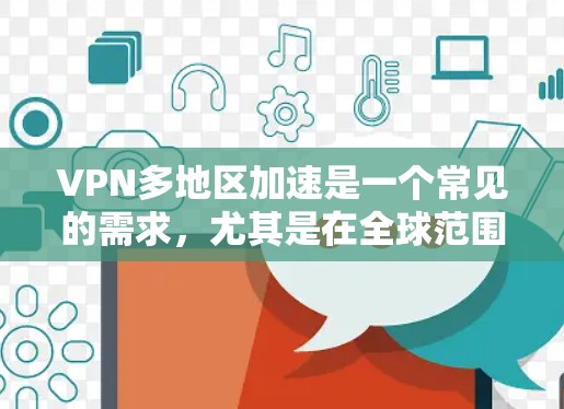 VPN多地区加速是一个常见的需求，尤其是在全球范围内使用VPN时。以下是几种常见的解决方案和方法