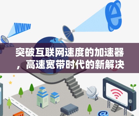 突破互联网速度的加速器，高速宽带时代的新解决方案