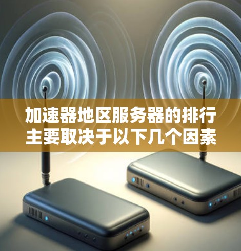 加速器地区服务器的排行主要取决于以下几个因素
