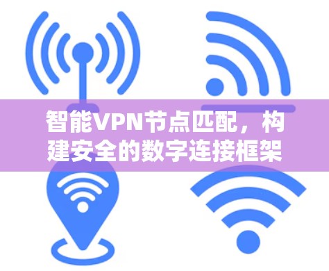 智能VPN节点匹配，构建安全的数字连接框架