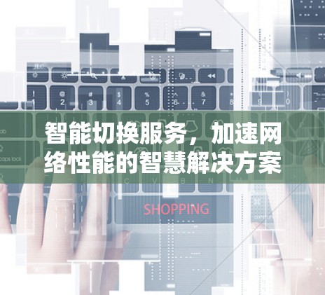 智能切换服务，加速网络性能的智慧解决方案