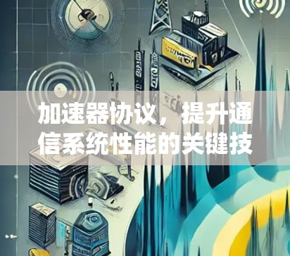 加速器协议，提升通信系统性能的关键技术