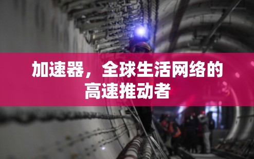 加速器，全球生活网络的高速推动者