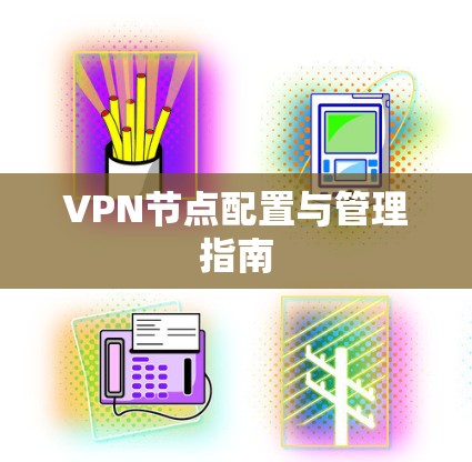 VPN节点配置与管理指南