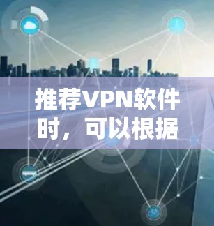 推荐VPN软件时，可以根据用户需求和使用场景提供以下分类和建议