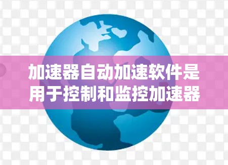加速器自动加速软件是用于控制和监控加速器运行的电子系统，旨在实现自动化调节和优化，提高实验效率。以下是对该软件的详细分析
