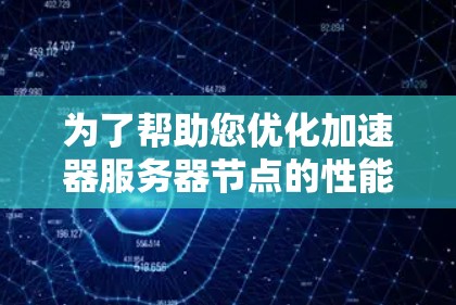 为了帮助您优化加速器服务器节点的性能，以下是针对加速器服务器节点排行的关键步骤和建议