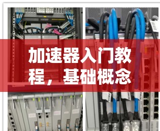 加速器入门教程，基础概念与应用实践