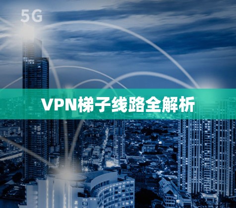 VPN梯子线路全解析