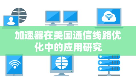 加速器在美国通信线路优化中的应用研究