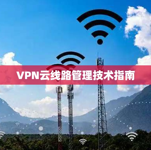 VPN云线路管理技术指南