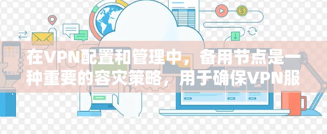 在VPN配置和管理中，备用节点是一种重要的容灾策略，用于确保VPN服务的连续性和可靠性。以下是关于备用节点的详细解析
