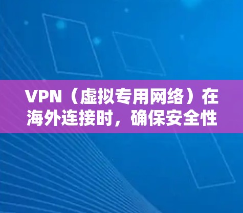 VPN（虚拟专用网络）在海外连接时，确保安全性、可靠性和高效性至关重要。以下是一些优化VPN海外连接的策略和建议
