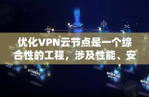 优化VPN云节点是一个综合性的工程，涉及性能、安全、成本和维护等多个方面。以下是对优化策略的系统化总结