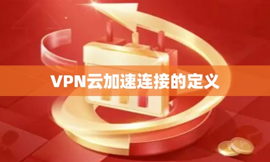 VPN云加速连接的定义