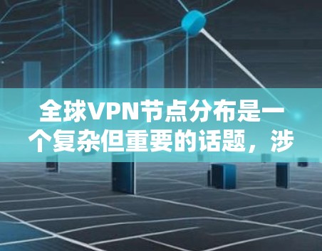 全球VPN节点分布是一个复杂但重要的话题，涉及多个方面的分析。以下是对全球VPN节点分布的详细分析