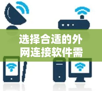 选择合适的外网连接软件需要根据个人的需求和技术水平来决定。以下是针对不同需求的推荐