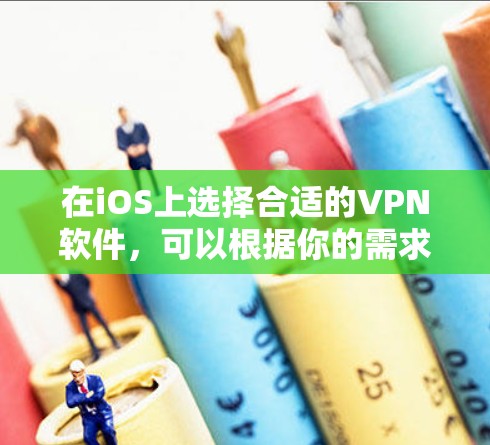 在iOS上选择合适的VPN软件，可以根据你的需求来决定。以下是一些常见的VPN服务提供商及其在iOS上的应用