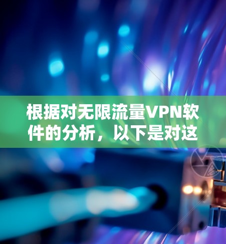 根据对无限流量VPN软件的分析，以下是对这一概念的总结和结论