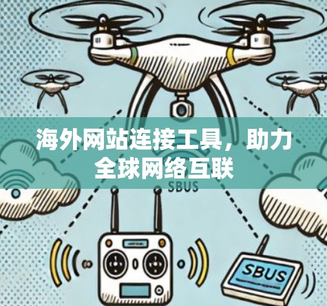 海外网站连接工具，助力全球网络互联