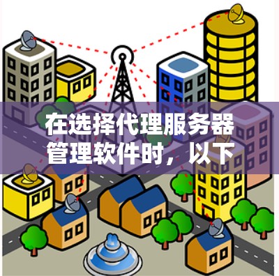 在选择代理服务器管理软件时，以下是根据您的需求整理的建议和选型
