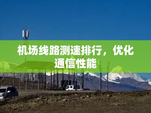 机场线路测速排行，优化通信性能