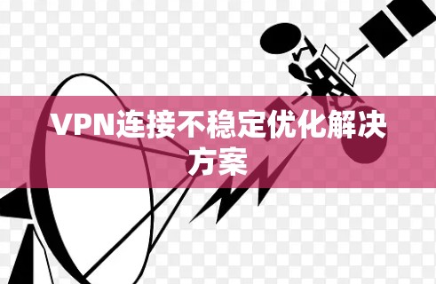 VPN连接不稳定优化解决方案