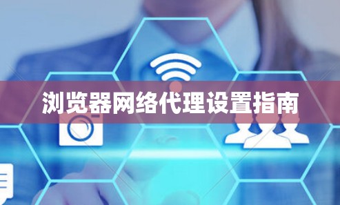 浏览器网络代理设置指南
