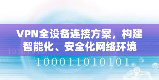 VPN全设备连接方案，构建智能化、安全化网络环境