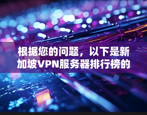 根据您的问题，以下是新加坡VPN服务器排行榜的综合分析和推荐