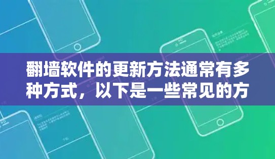 翻墙软件的更新方法通常有多种方式，以下是一些常见的方法和注意事项