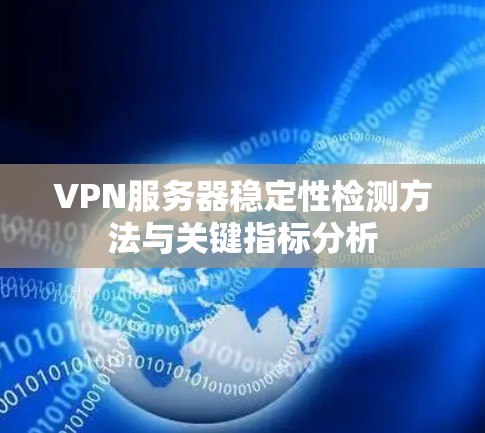 VPN服务器稳定性检测方法与关键指标分析