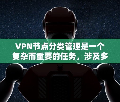 VPN节点分类管理是一个复杂而重要的任务，涉及多个方面的考虑和实施。以下是对VPN节点分类管理的详细分析和总结