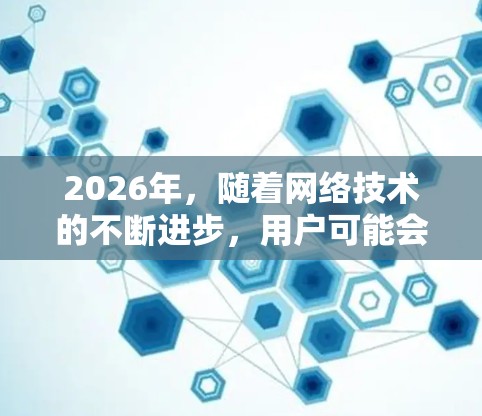 2026年，随着网络技术的不断进步，用户可能会有更多的需求来访问国外网站，特别是在受到网络审查、DNS限制或访问限制的情况下。以下是一些可能在2026年被广泛使用的海外网络访问工具及其特点和趋势分析