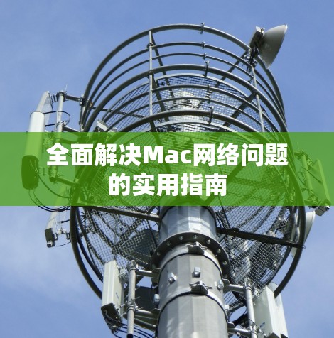 全面解决Mac网络问题的实用指南