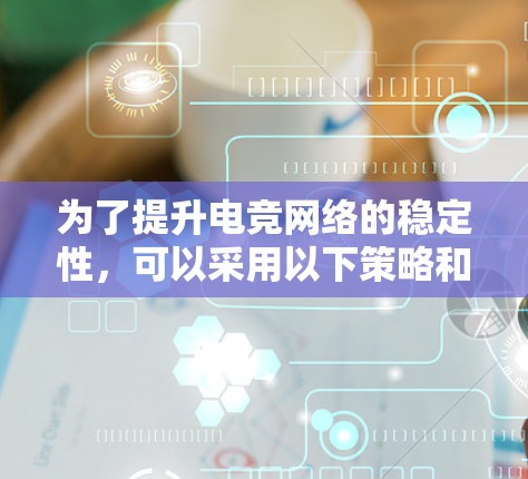 为了提升电竞网络的稳定性，可以采用以下策略和工具