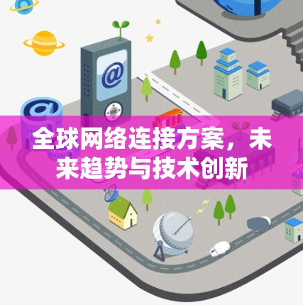 全球网络连接方案，未来趋势与技术创新