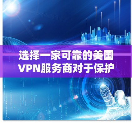 选择一家可靠的美国VPN服务商对于保护隐私和安全非常重要。以下是根据您的需求整理出的推荐