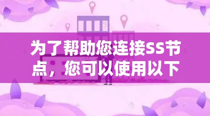 为了帮助您连接SS节点，您可以使用以下几款常用的工具