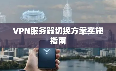 VPN服务器切换方案实施指南