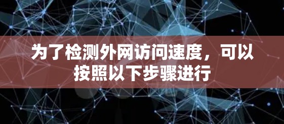 为了检测外网访问速度，可以按照以下步骤进行