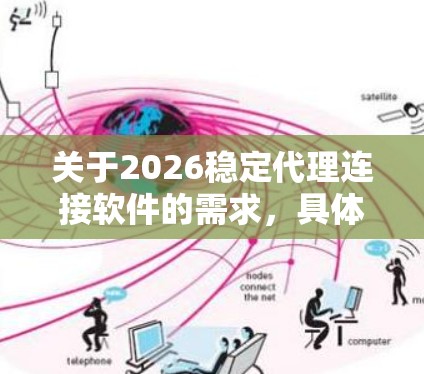 关于2026稳定代理连接软件的需求，具体取决于你希望实现的功能和场景。以下是一些可能适用的软件和工具