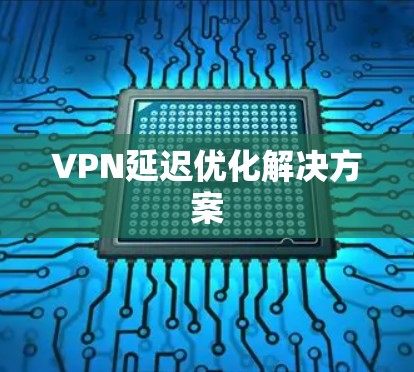 VPN延迟优化解决方案