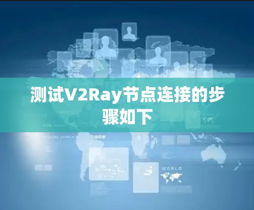 测试V2Ray节点连接的步骤如下