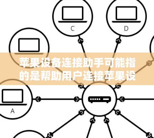 苹果设备连接助手可能指的是帮助用户连接苹果设备（如iPhone、iPad、Mac等）的工具或方法。以下是一些常见的连接方法和解决方案
