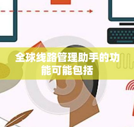 全球线路管理助手的功能可能包括