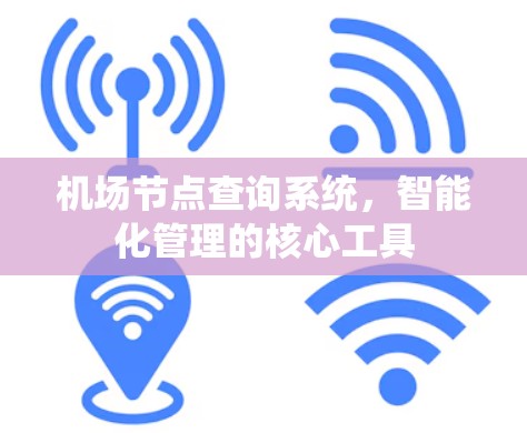 机场节点查询系统，智能化管理的核心工具