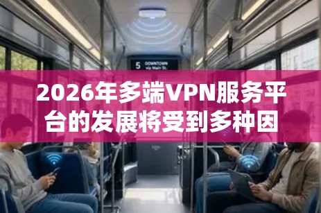 2026年多端VPN服务平台的发展将受到多种因素的影响，包括技术创新、市场需求和行业趋势。以下是一些关键预测点
